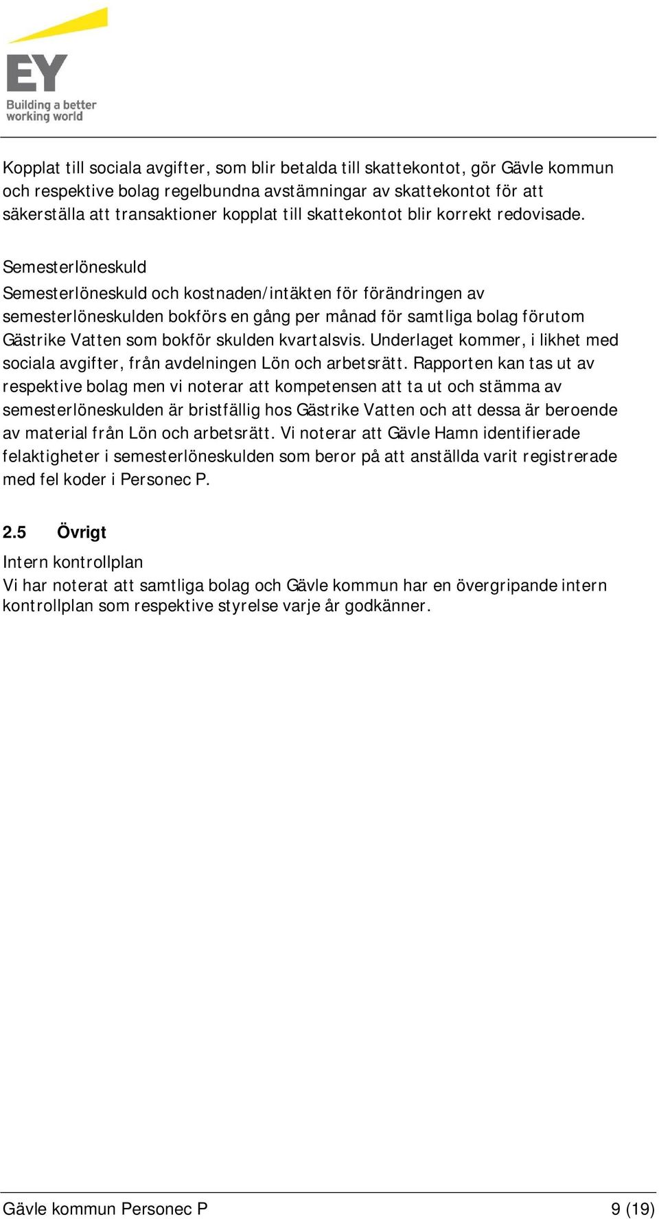 Semesterlöneskuld Semesterlöneskuld och kostnaden/intäkten för förändringen av semesterlöneskulden bokförs en gång per månad för samtliga bolag förutom Gästrike Vatten som bokför skulden kvartalsvis.