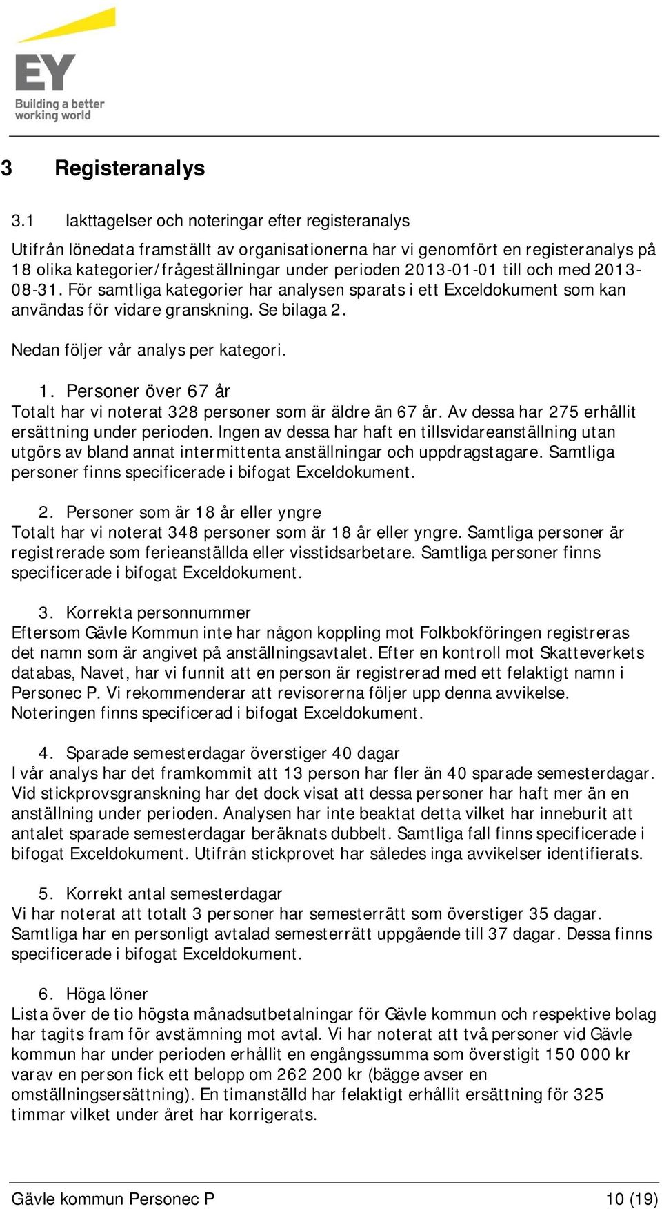 till och med 2013-08-31. För samtliga kategorier har analysen sparats i ett Exceldokument som kan användas för vidare granskning. Se bilaga 2. Nedan följer vår analys per kategori. 1.