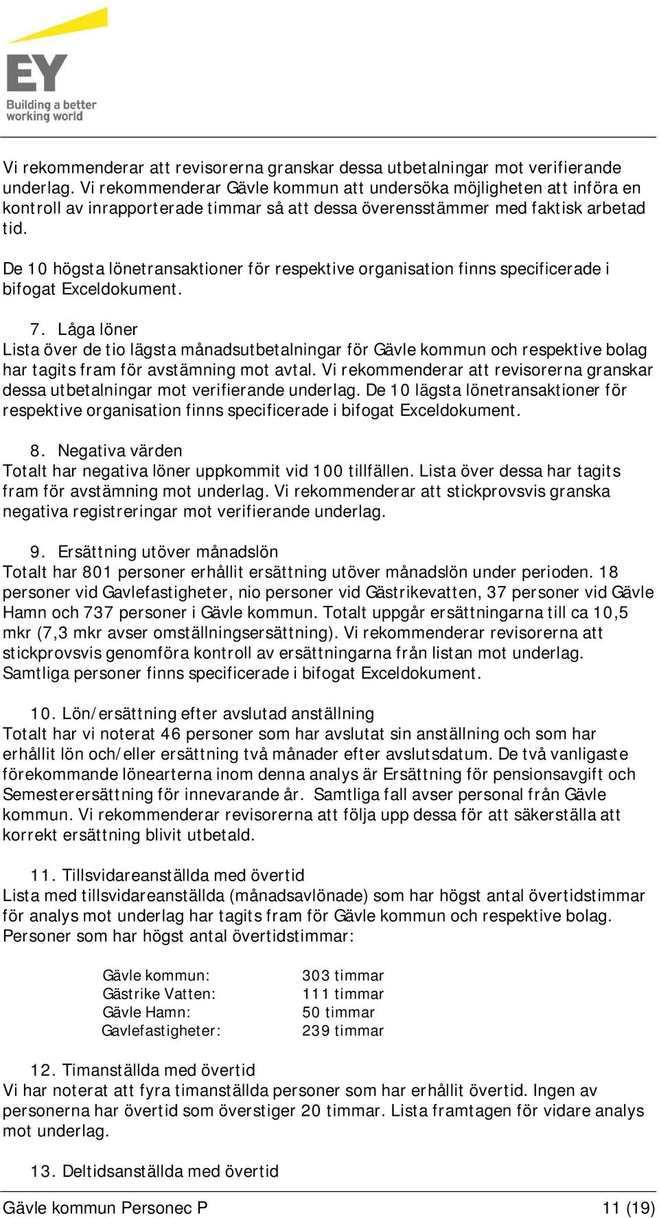 De 10 högsta lönetransaktioner för respektive organisation finns specificerade i bifogat Exceldokument. 7.
