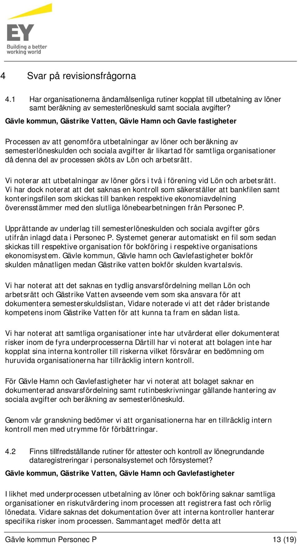 organisationer då denna del av processen sköts av Lön och arbetsrätt. Vi noterar att utbetalningar av löner görs i två i förening vid Lön och arbetsrätt.