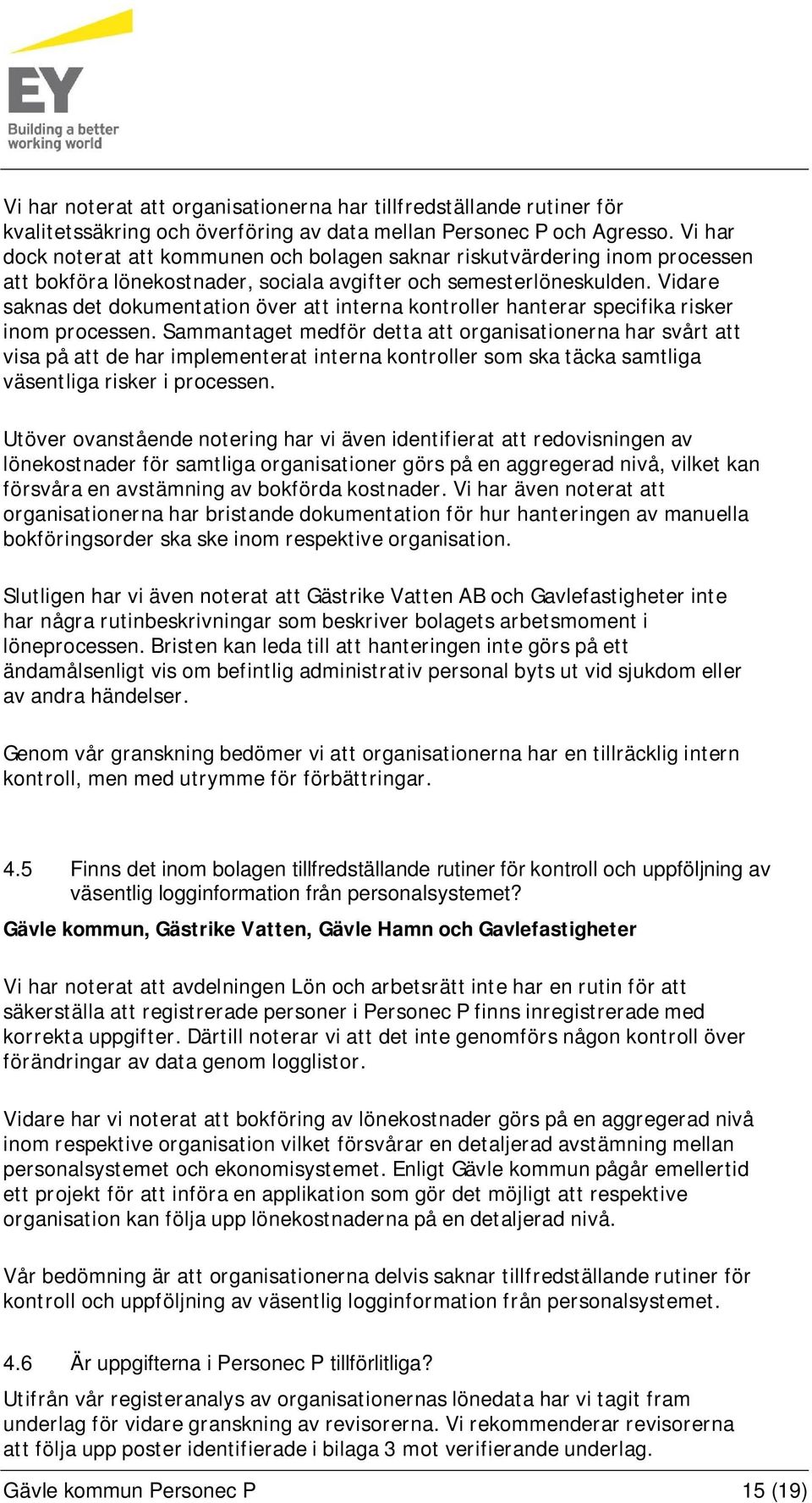 Vidare saknas det dokumentation över att interna kontroller hanterar specifika risker inom processen.