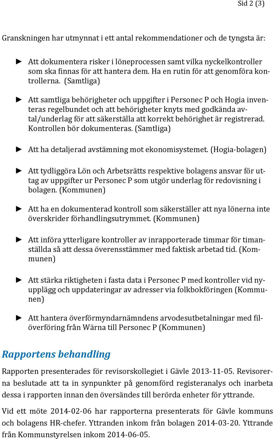 (Samtliga) Att samtliga behörigheter och uppgifter i Personec P och Hogia inventeras regelbundet och att behörigheter knyts med godkända avtal/underlag för att säkerställa att korrekt behörighet är