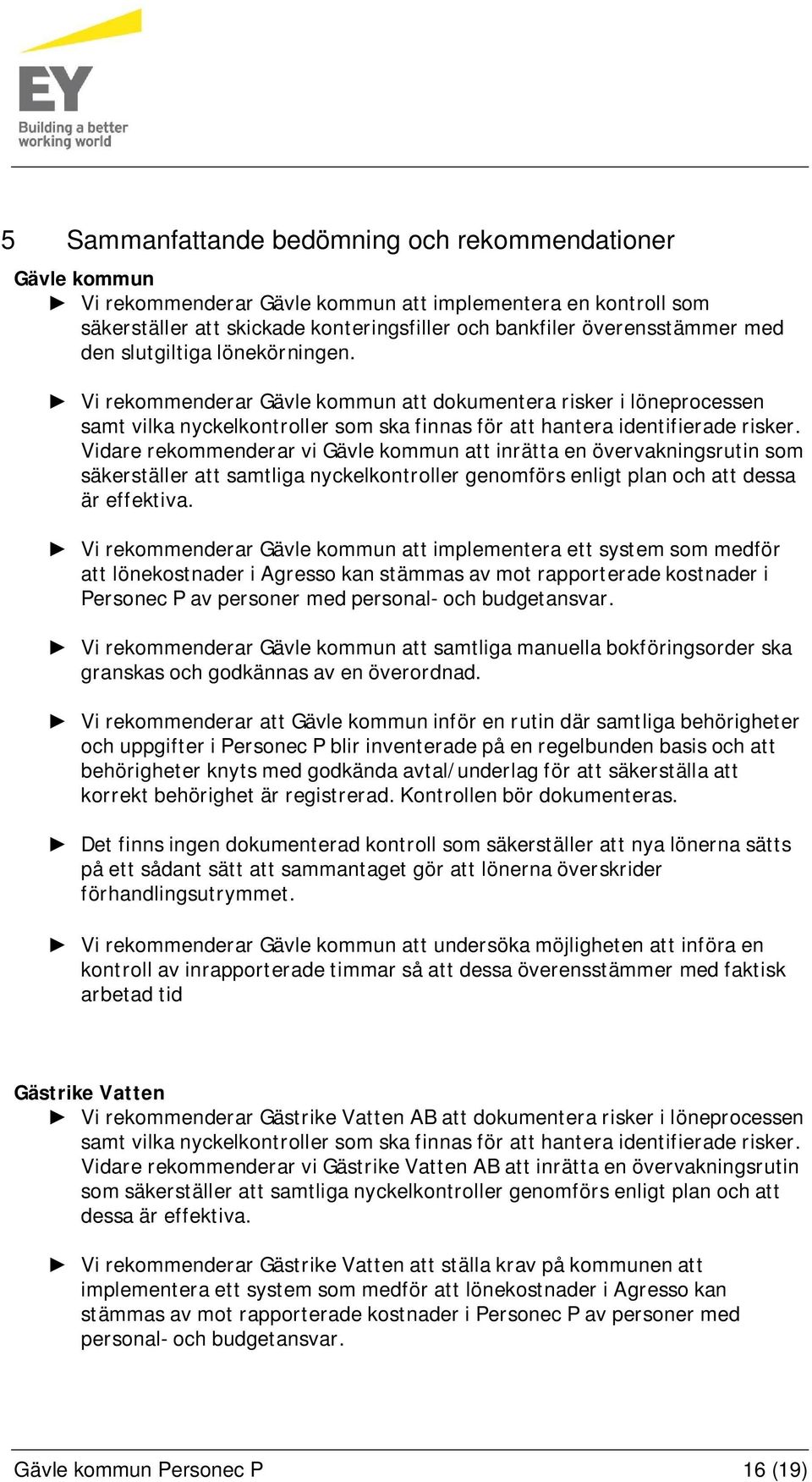 Vidare rekommenderar vi Gävle kommun att inrätta en övervakningsrutin som säkerställer att samtliga nyckelkontroller genomförs enligt plan och att dessa är effektiva.