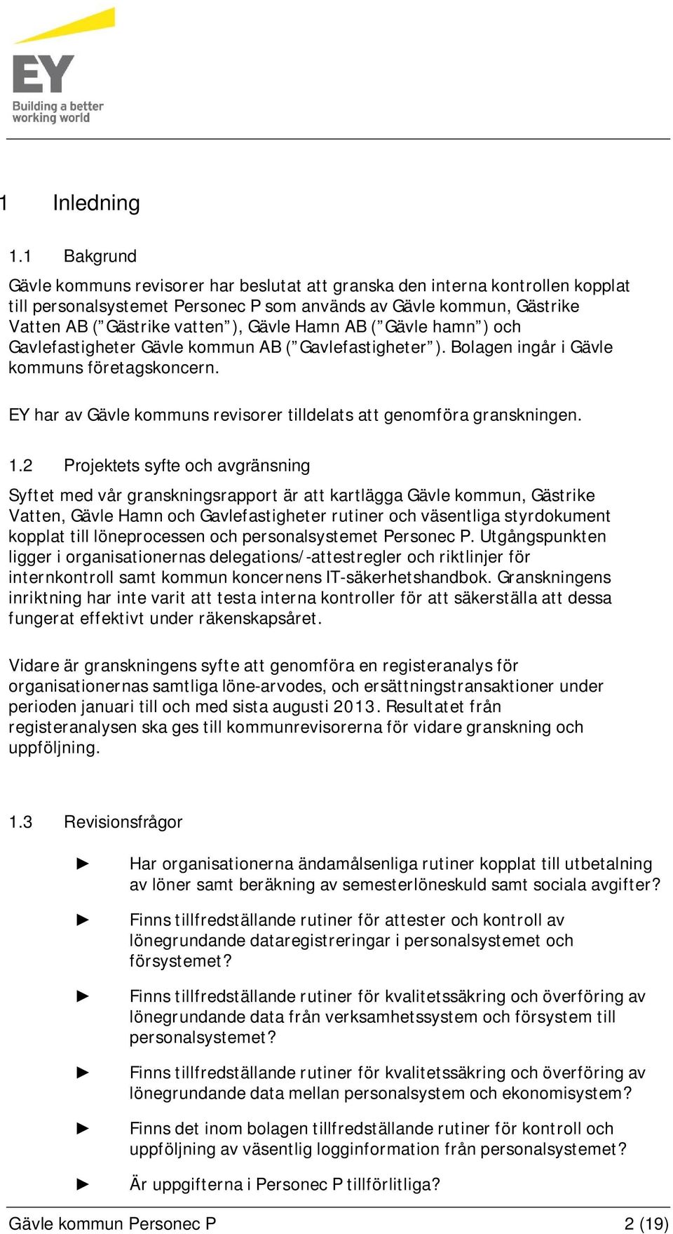 Hamn AB ( Gävle hamn ) och Gavlefastigheter Gävle kommun AB ( Gavlefastigheter ). Bolagen ingår i Gävle kommuns företagskoncern.