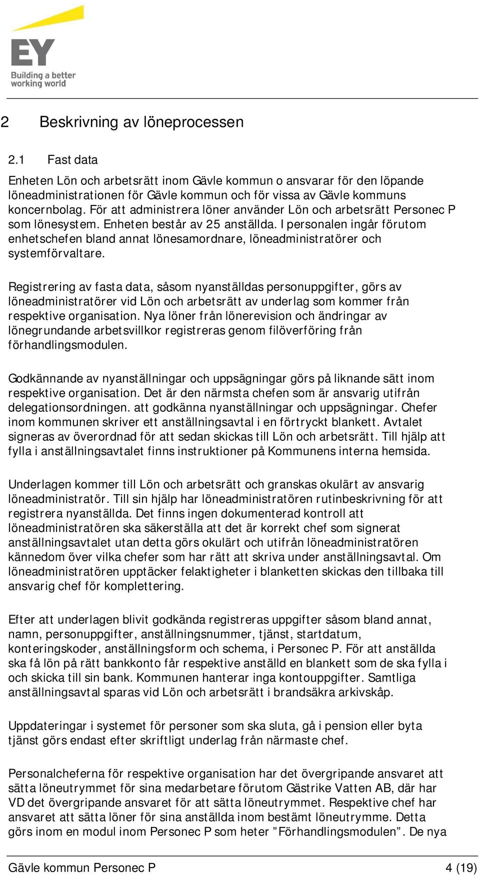 I personalen ingår förutom enhetschefen bland annat lönesamordnare, löneadministratörer och systemförvaltare.