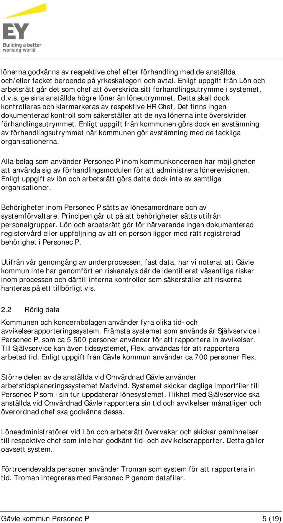 Detta skall dock kontrolleras och klarmarkeras av respektive HR Chef. Det finns ingen dokumenterad kontroll som säkerställer att de nya lönerna inte överskrider förhandlingsutrymmet.