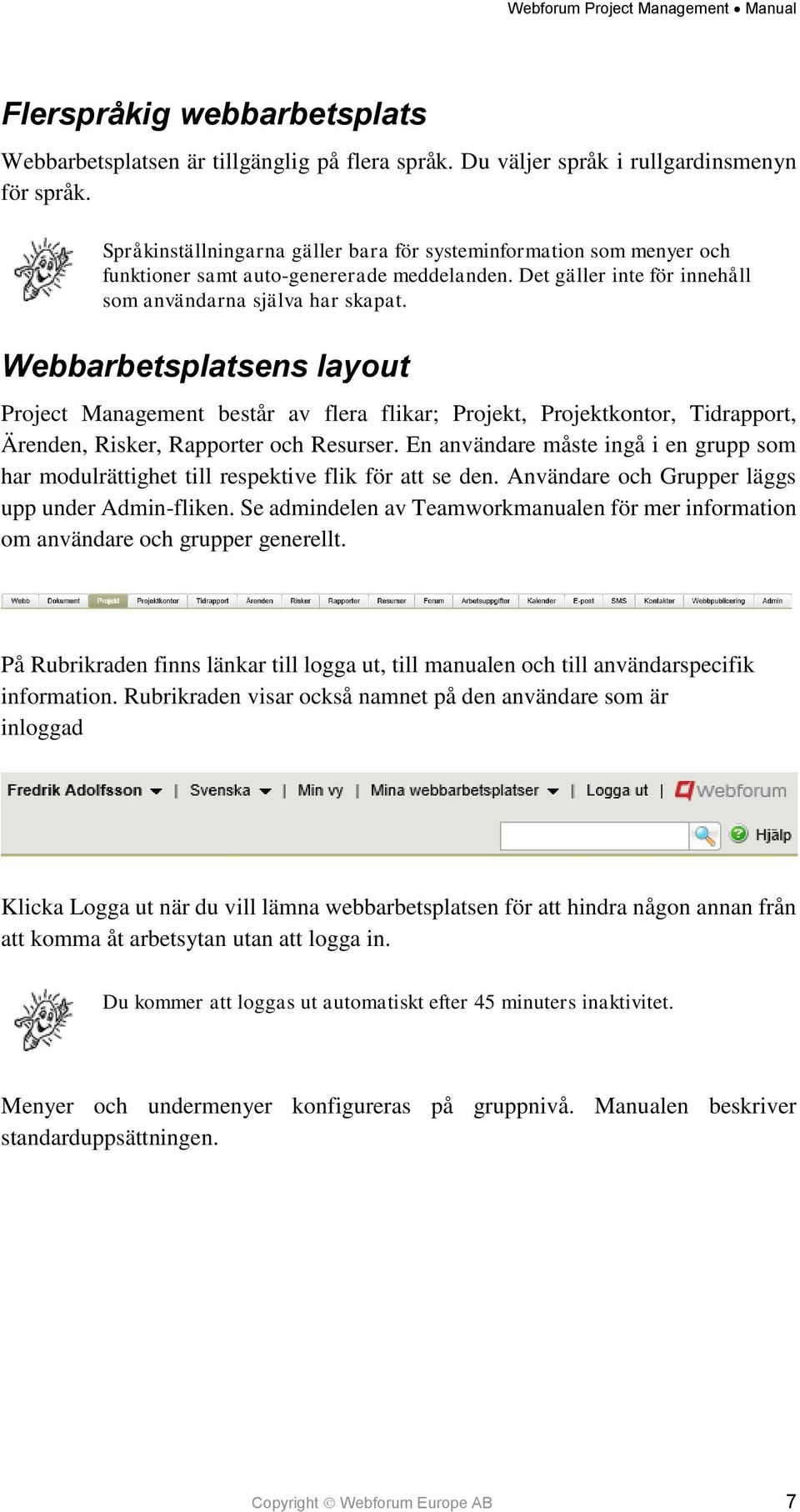 Webbarbetsplatsens layout Project Management består av flera flikar; Projekt, Projektkontor, Tidrapport, Ärenden, Risker, Rapporter och Resurser.