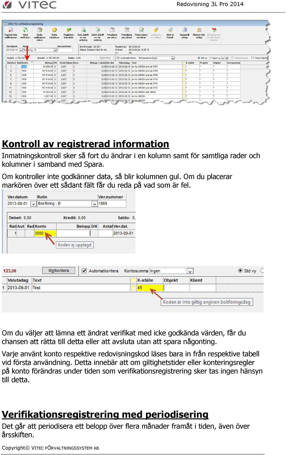 Om du väljer att lämna ett ändrat verifikat med icke godkända värden, får du chansen att rätta till detta eller att avsluta utan att spara någonting.