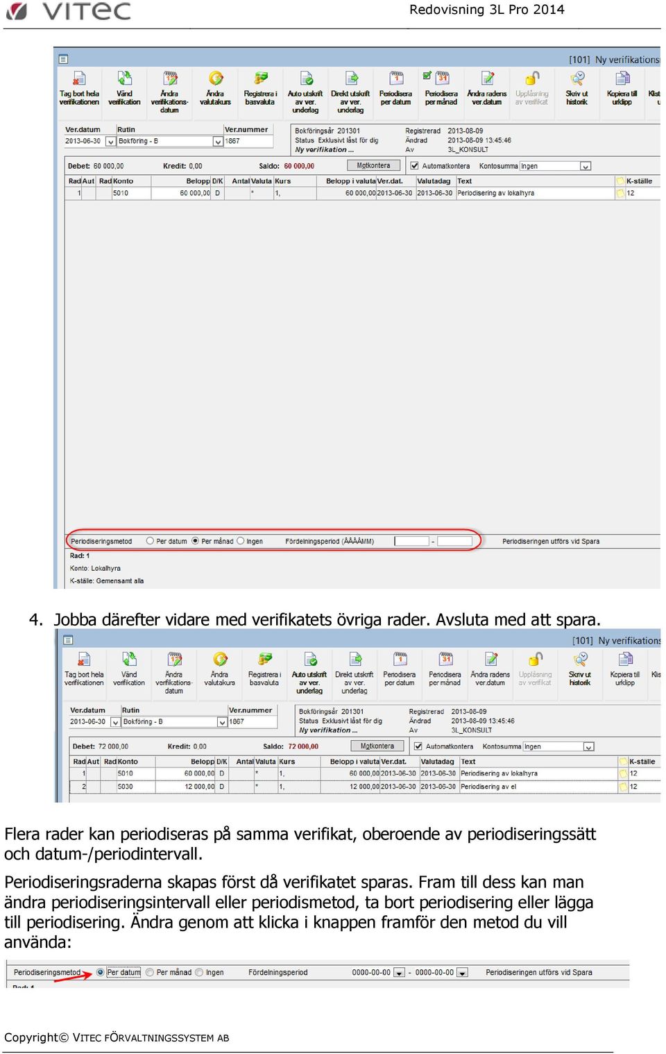 Periodiseringsraderna skapas först då verifikatet sparas.