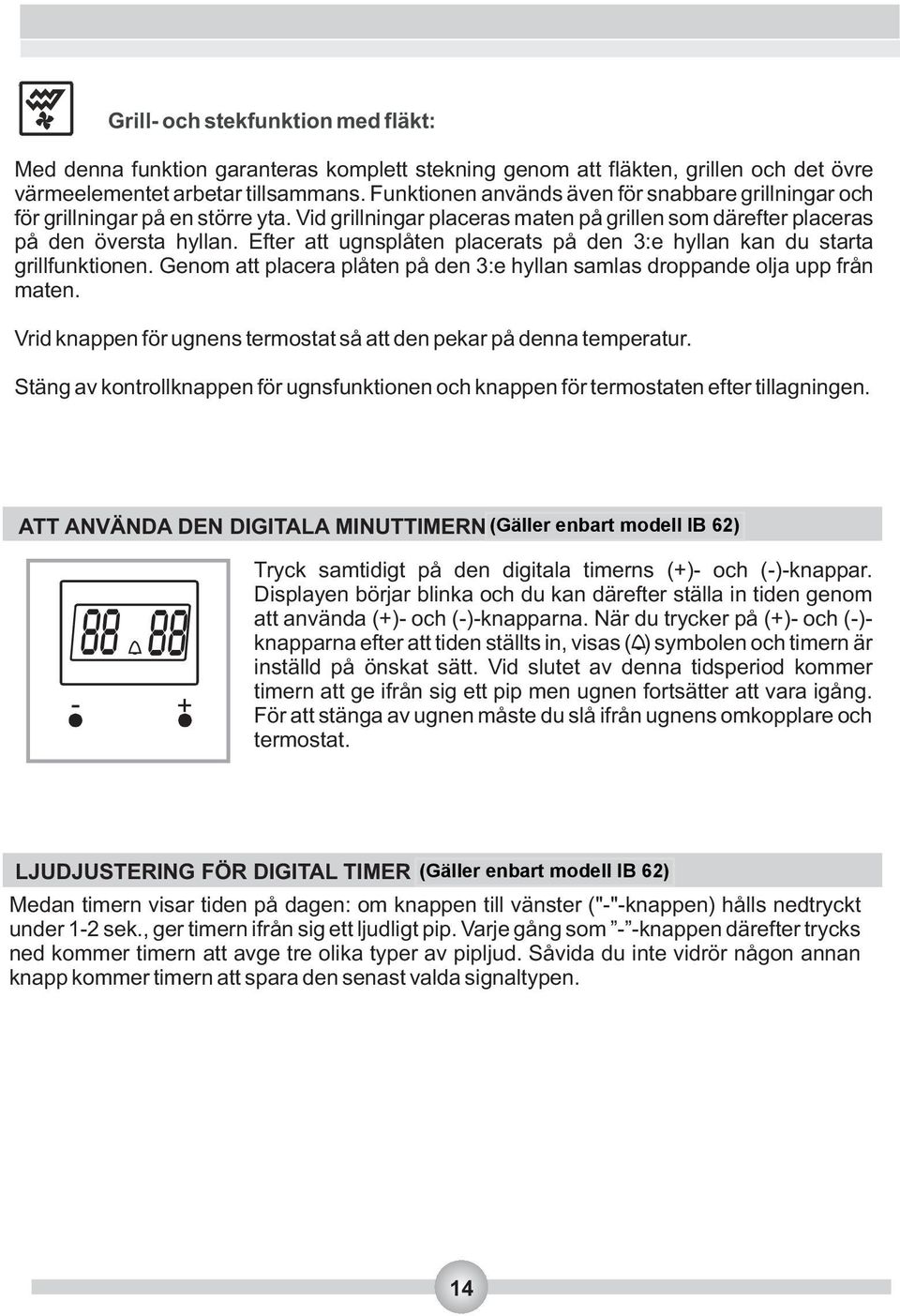 Efter att ugnsplåten placerats på den 3:e hyllan kan du starta grillfunktionen. Genom att placera plåten på den 3:e hyllan samlas droppande olja upp från maten.