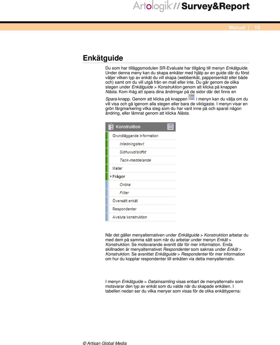 Du går genom de olika stegen under Enkätguide > Konstruktion genom att klicka på knappen Nästa. Kom ihåg att spara dina ändringar på de sidor där det finns en Spara-knapp.