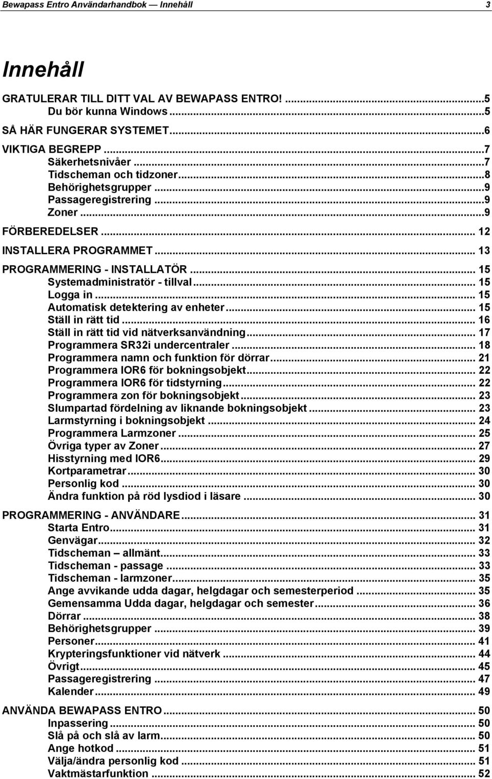 .. 15 Logga in... 15 Automatisk detektering av enheter... 15 Ställ in rätt tid... 16 Ställ in rätt tid vid nätverksanvändning... 17 Programmera SR32i undercentraler.