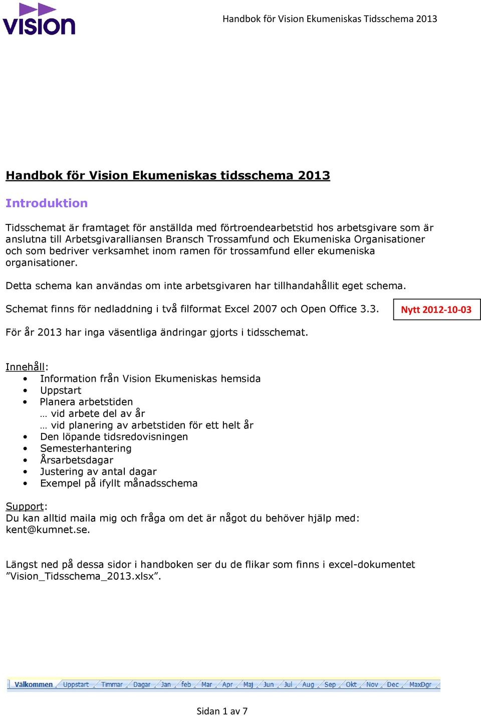 Detta schema kan användas om inte arbetsgivaren har tillhandahållit eget schema. Schemat finns för nedladdning i två filformat Excel 2007 och Open Office 3.