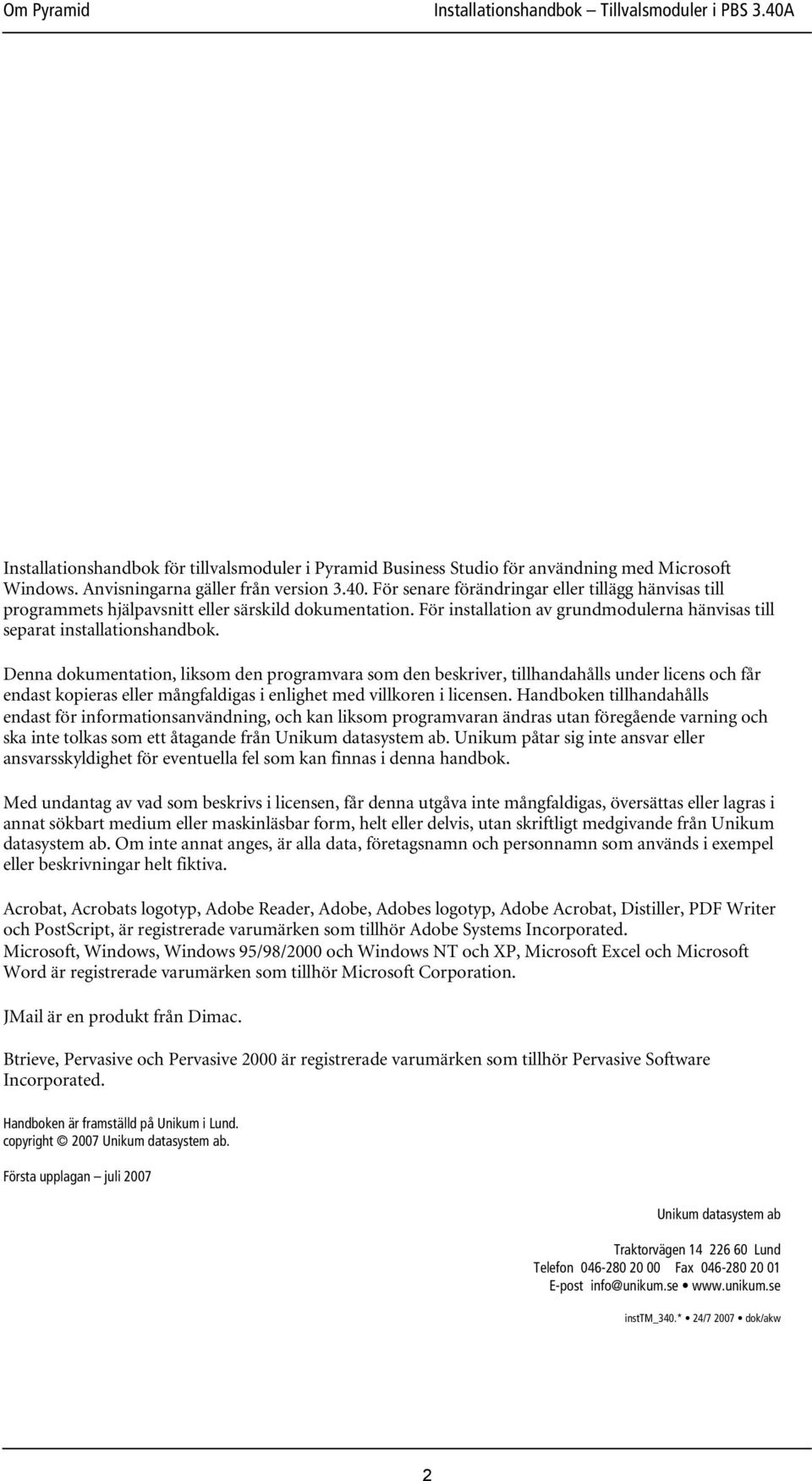 Denna dokumentation, liksom den programvara som den beskriver, tillhandahålls under licens och får endast kopieras eller mångfaldigas i enlighet med villkoren i licensen.