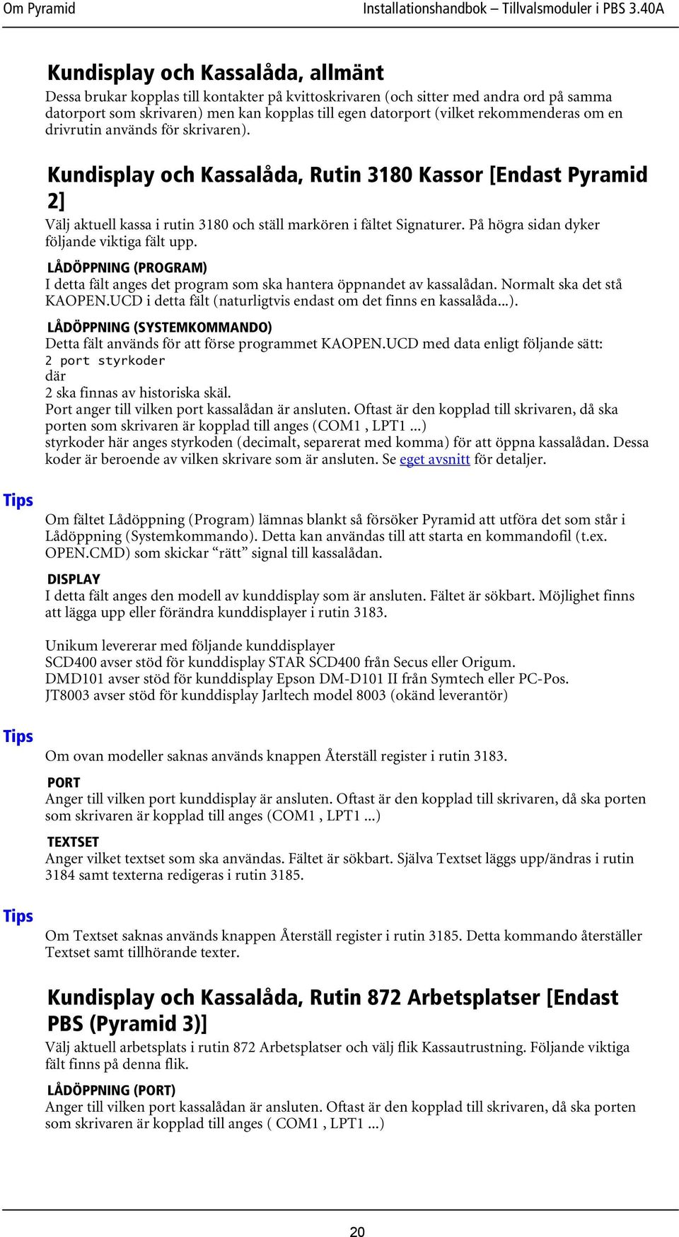 På högra sidan dyker följande viktiga fält upp. LÅDÖPPNING (PROGRAM) I detta fält anges det program som ska hantera öppnandet av kassalådan. Normalt ska det stå KAOPEN.