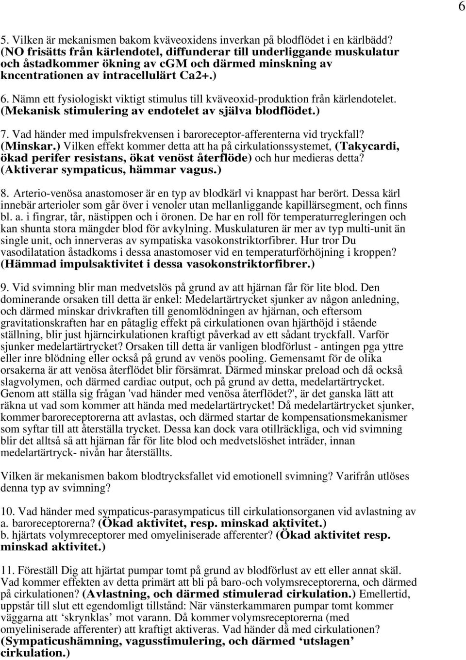 Nämn ett fysiologiskt viktigt stimulus till kväveoxid-produktion från kärlendotelet. (Mekanisk stimulering av endotelet av själva blodflödet.) 7.