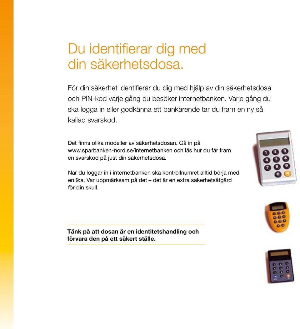 sparbanken-nord.se/internetbanken och läs hur du får fram en svarskod på just din säkerhetsdosa.