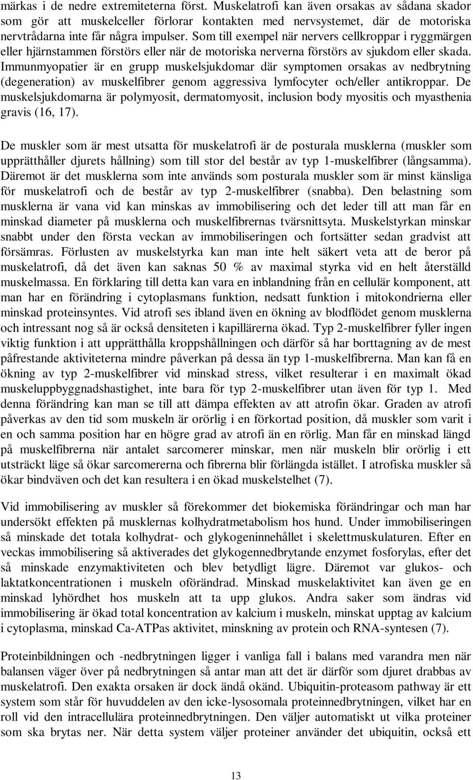 Som till exempel när nervers cellkroppar i ryggmärgen eller hjärnstammen förstörs eller när de motoriska nerverna förstörs av sjukdom eller skada.