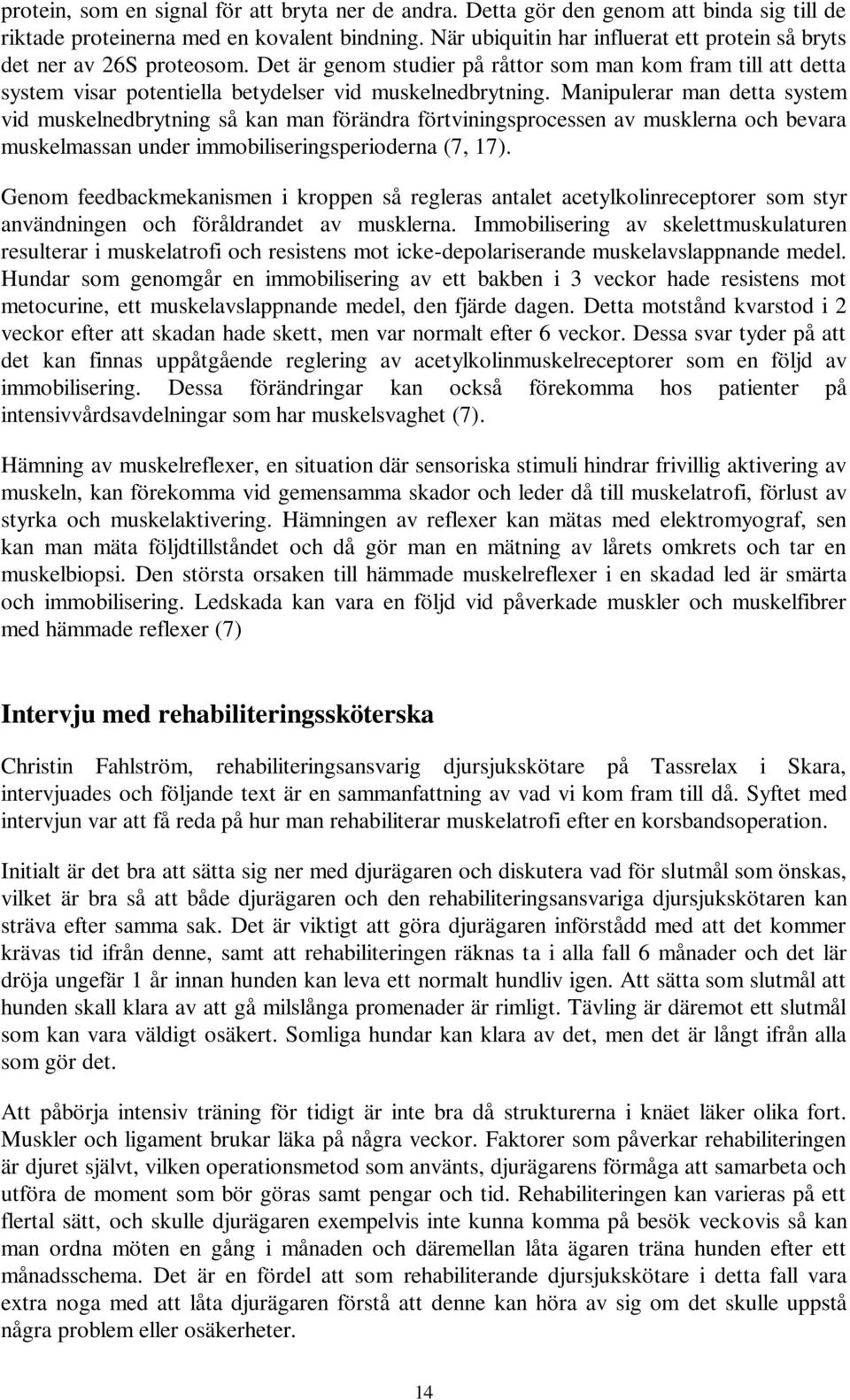 Manipulerar man detta system vid muskelnedbrytning så kan man förändra förtviningsprocessen av musklerna och bevara muskelmassan under immobiliseringsperioderna (7, 17).
