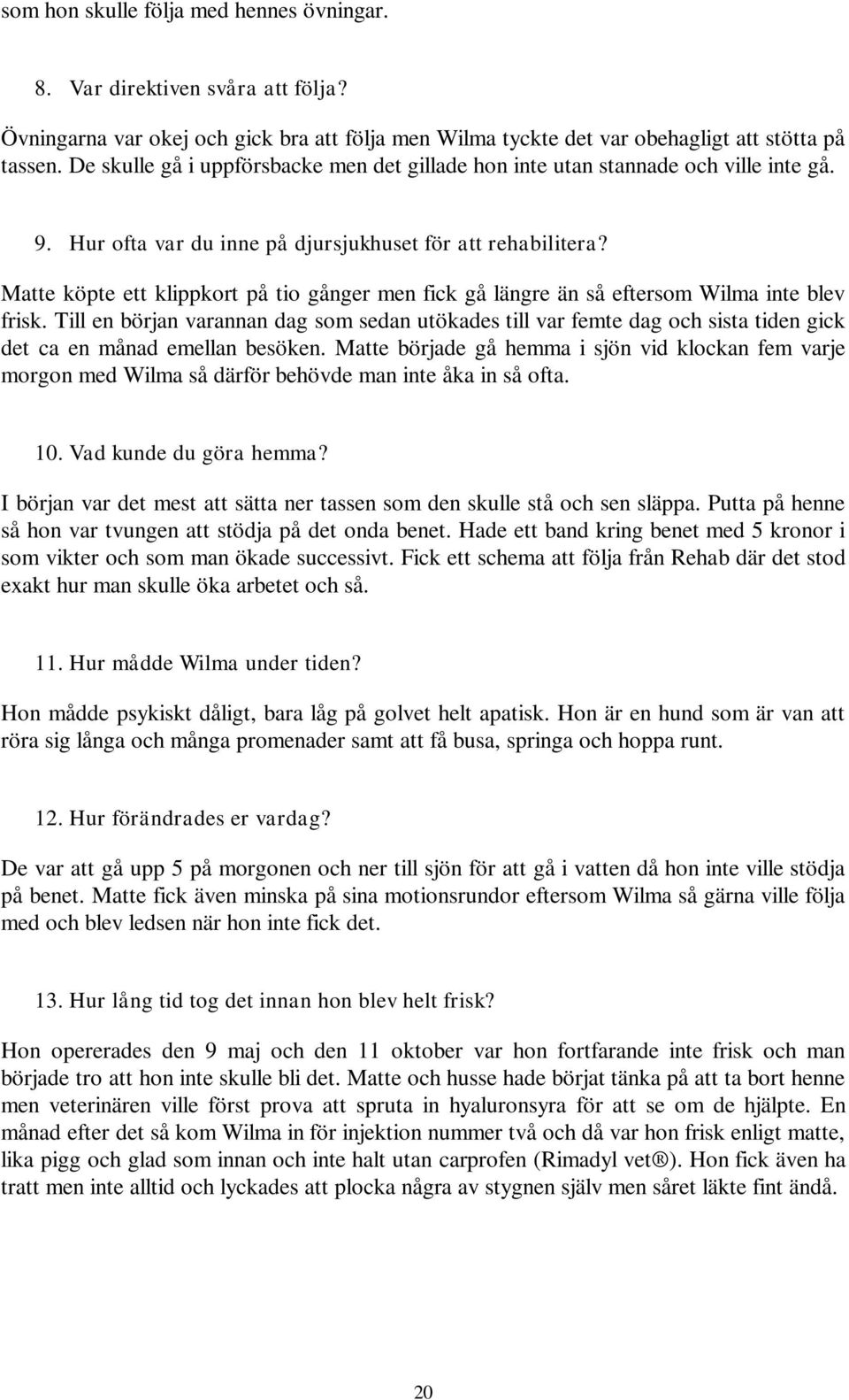 Matte köpte ett klippkort på tio gånger men fick gå längre än så eftersom Wilma inte blev frisk.