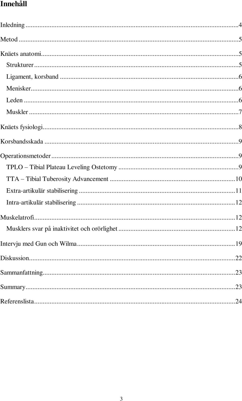..9 TTA Tibial Tuberosity Advancement... 10 Extra-artikulär stabilisering... 11 Intra-artikulär stabilisering... 12 Muskelatrofi.