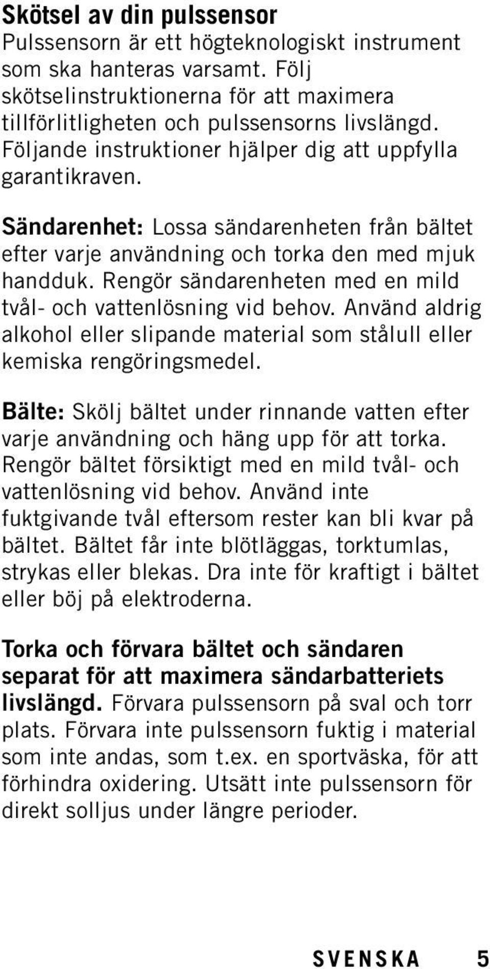 Rengör sändarenheten med en mild tvål- och vattenlösning vid behov. Använd aldrig alkohol eller slipande material som stålull eller kemiska rengöringsmedel.