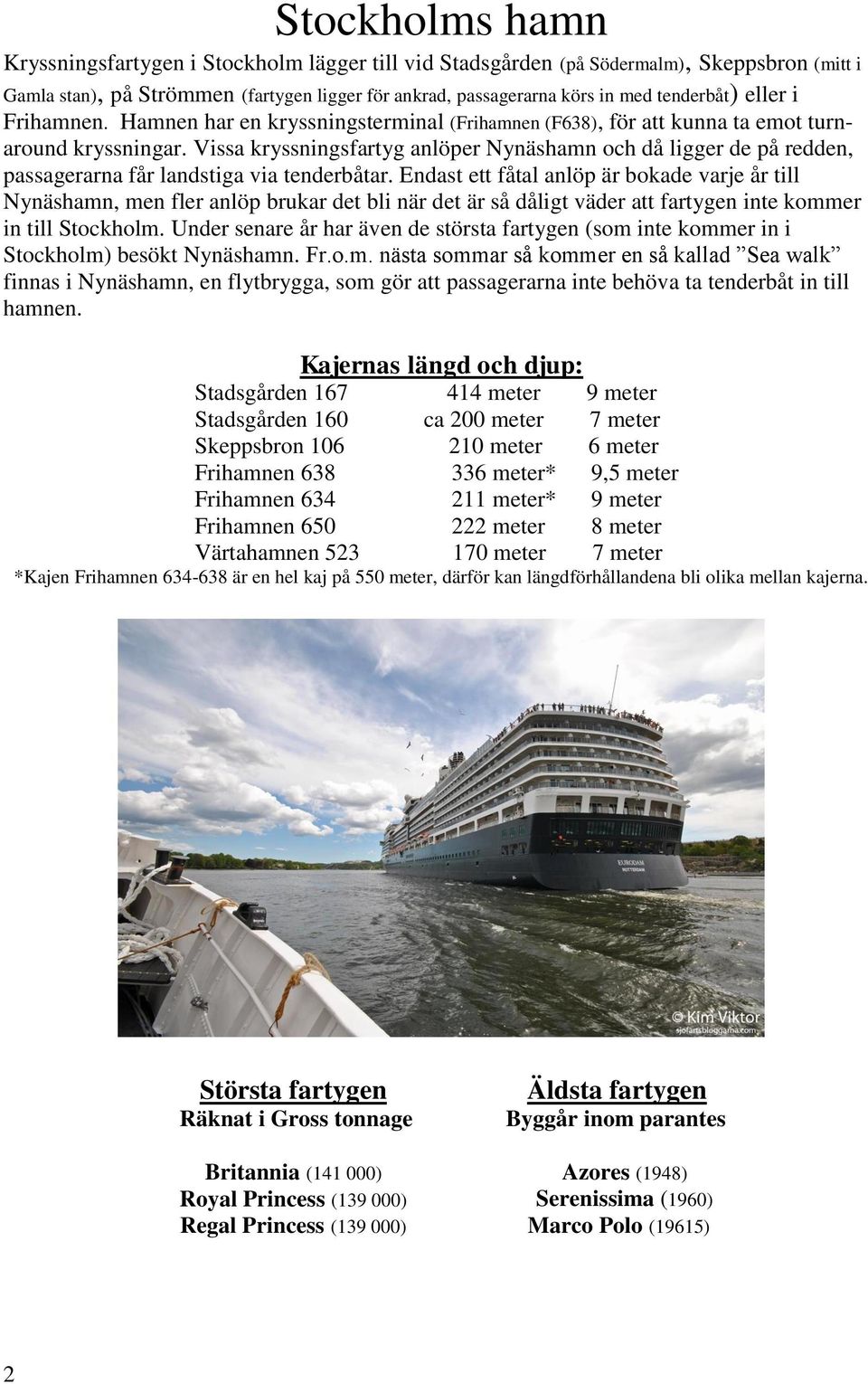 Vissa kryssningsfartyg anlöper Nynäshamn och då ligger de på redden, passagerarna får landstiga via tenderbåtar.