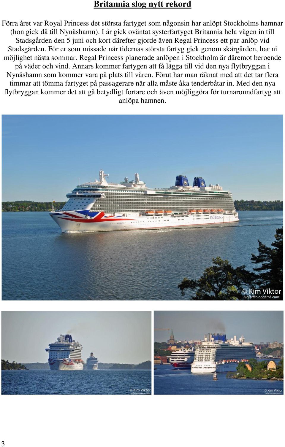 För er som missade när tidernas största fartyg gick genom skärgården, har ni möjlighet nästa sommar. Regal Princess planerade anlöpen i Stockholm är däremot beroende på väder och vind.