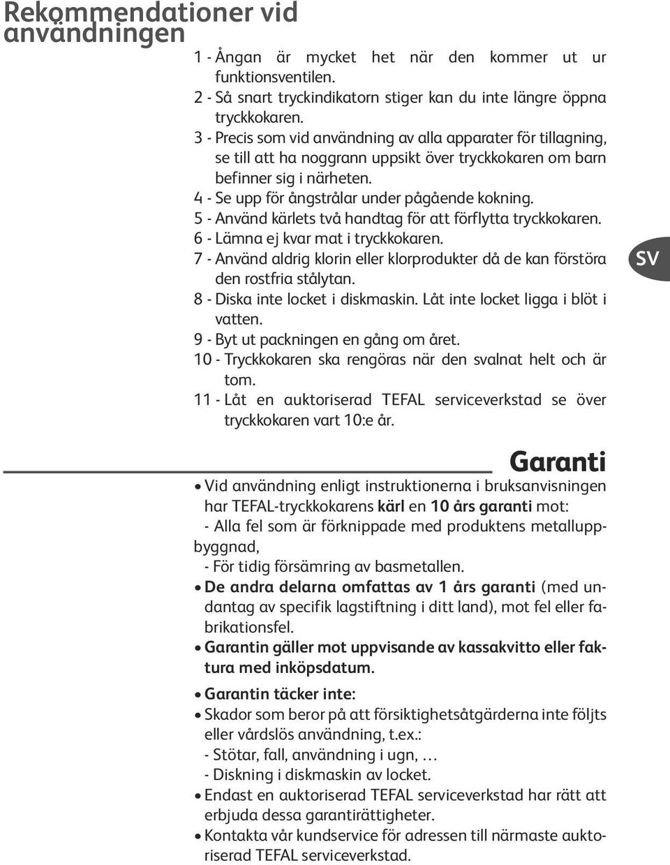 5 - Använd kärlets två handtag för att förflytta tryckkokaren. 6 - Lämna ej kvar mat i tryckkokaren. 7 - Använd aldrig klorin eller klorprodukter då de kan förstöra den rostfria stålytan.