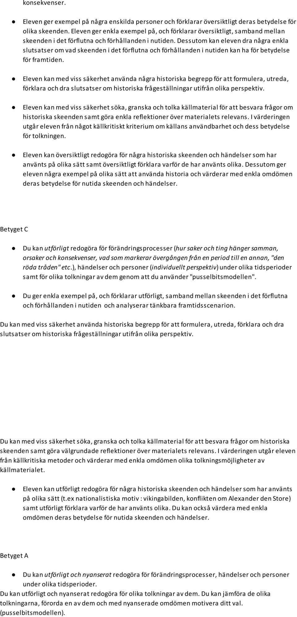 Dessutom kan eleven dra några enkla slutsatser om vad skeenden i det förflutna och förhållanden i nutiden kan ha för betydelse för framtiden.