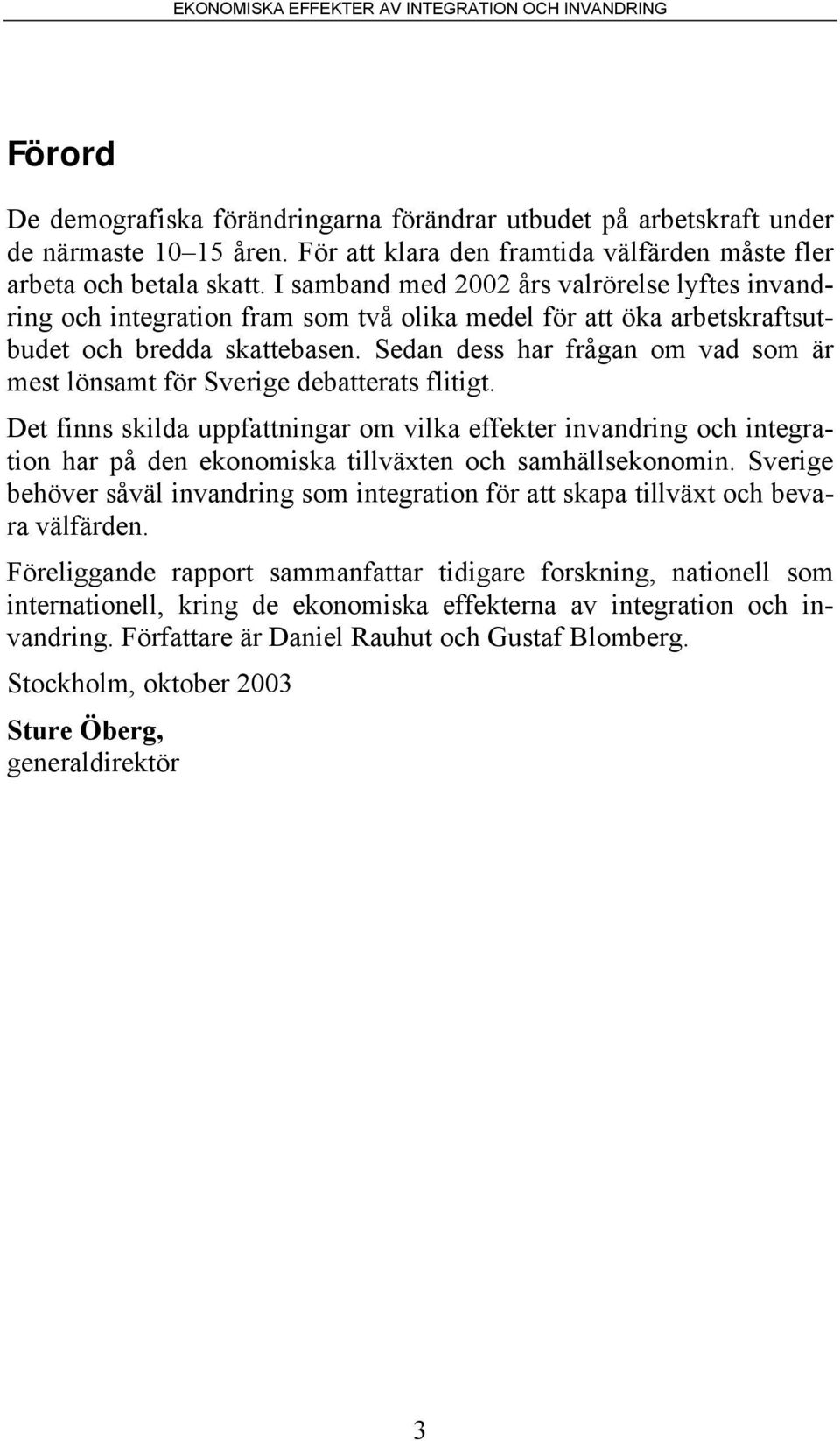 Sedan dess har frågan om vad som är mest lönsamt för Sverige debatterats flitigt.