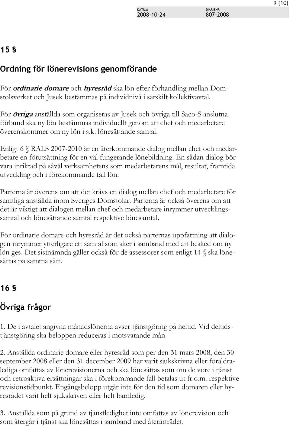 Enligt 6 RALS 2007-2010 är en återkommande dialog mellan chef och medarbetare en förutsättning för en väl fungerande lönebildning.