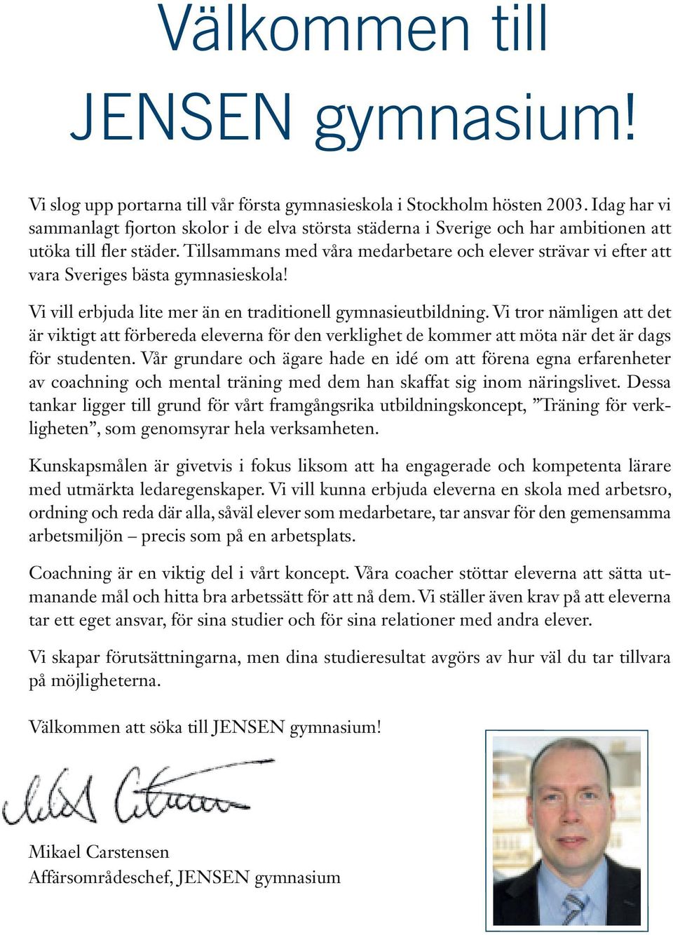 Tillsammans med våra medarbetare och elever strävar vi efter att vara Sveriges bästa gymnasieskola! Vi vill erbjuda lite mer än en traditionell gymnasieutbildning.