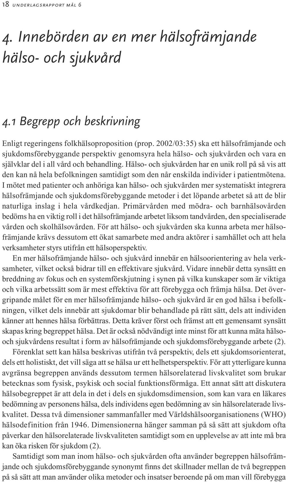 Hälso- och sjukvården har en unik roll på så vis att den kan nå hela befolkningen samtidigt som den når enskilda individer i patientmötena.