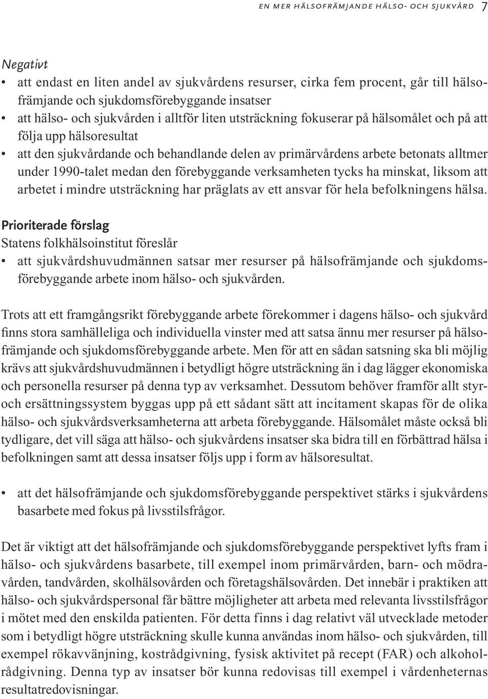 medan den förebyggande verksamheten tycks ha minskat, liksom att arbetet i mindre utsträckning har präglats av ett ansvar för hela befolkningens hälsa.