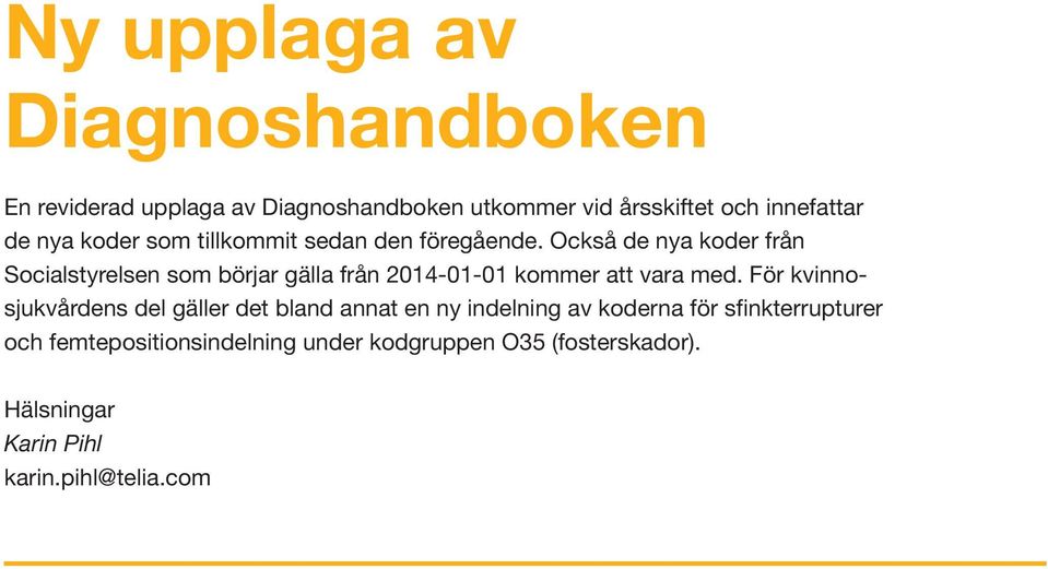 Också de nya koder från Socialstyrelsen som börjar gälla från 2014-01-01 kommer att vara med.