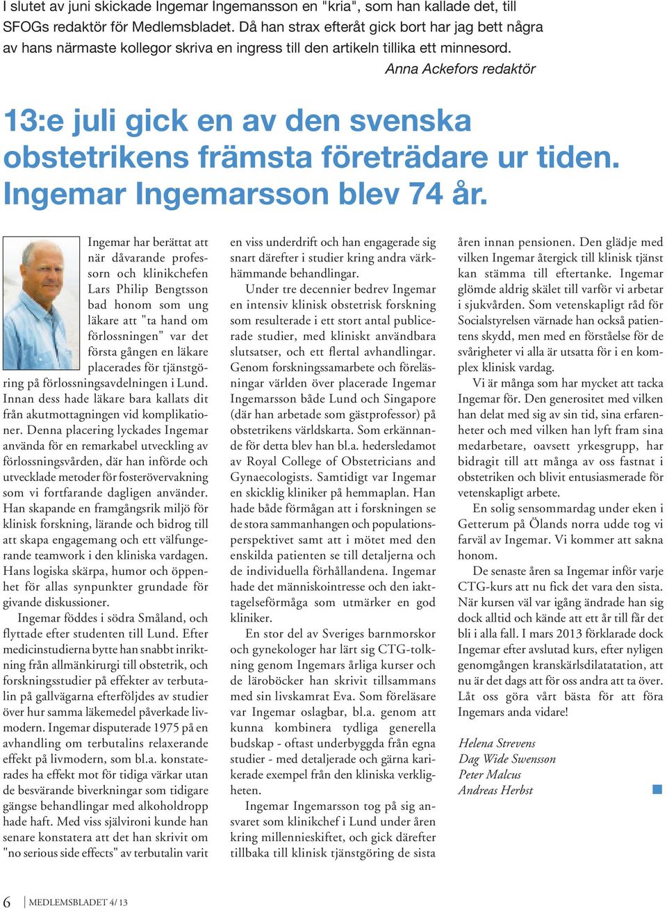 Anna Ackefors redaktör 13:e juli gick en av den svenska obstetrikens främsta företrädare ur tiden. Ingemar Ingemarsson blev 74 år.