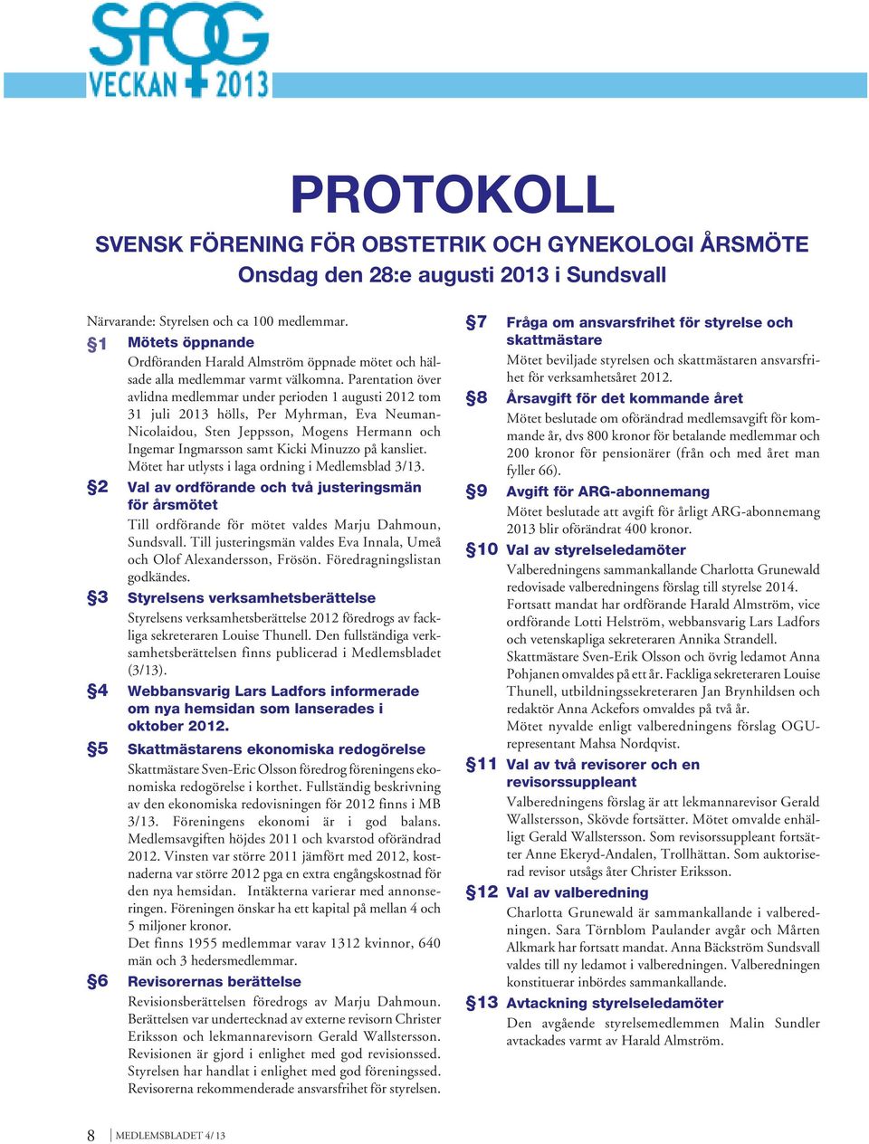 Parentation över avlidna medlemmar under perioden 1 augusti 2012 tom 31 juli 2013 hölls, Per Myhrman, Eva Neuman- Nicolaidou, Sten Jeppsson, Mogens Hermann och Ingemar Ingmarsson samt Kicki Minuzzo