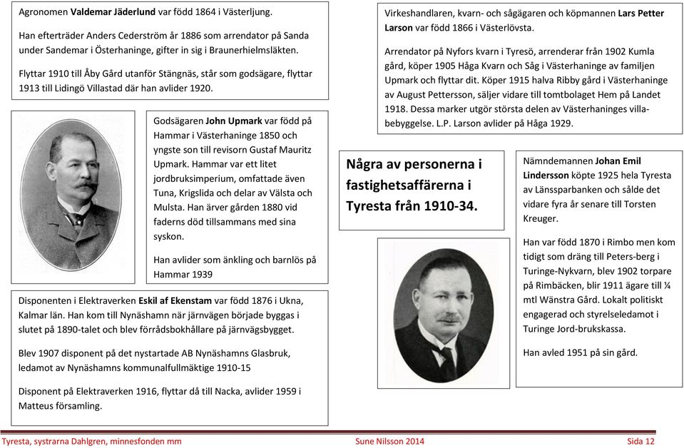 Godsägaren John Upmark var född på Hammar i Västerhaninge 1850 och yngste son till revisorn Gustaf Mauritz Upmark.