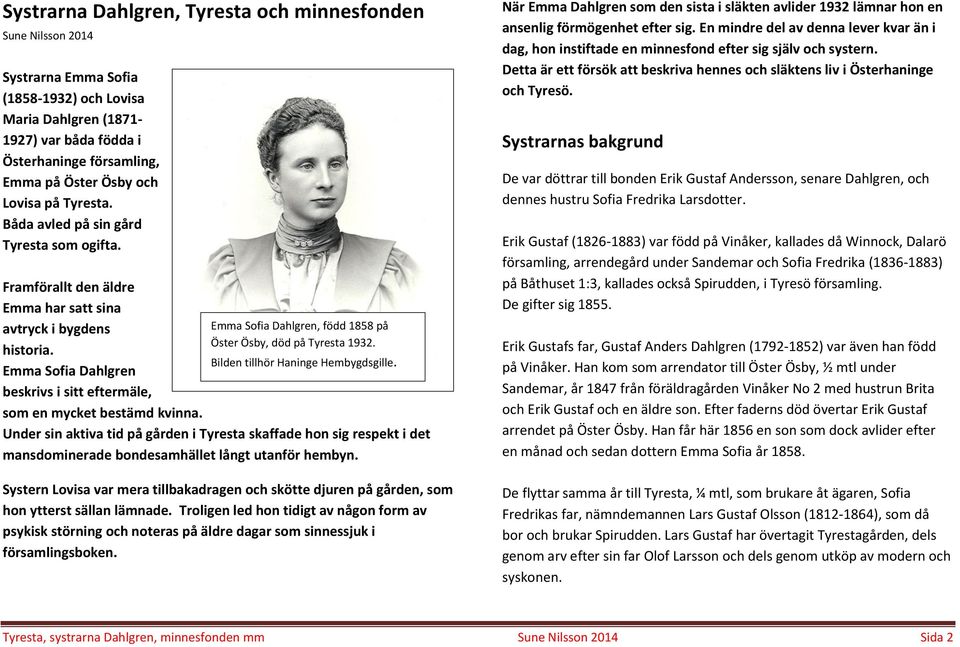 Emma Sofia Dahlgren beskrivs i sitt eftermäle, som en mycket bestämd kvinna. Emma Sofia Dahlgren, född 1858 på Öster Ösby, död på Tyresta 1932. Bilden tillhör Haninge Hembygdsgille.