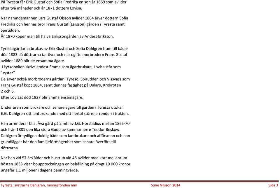 År 1870 köper man till halva Erikssongården av Anders Eriksson.