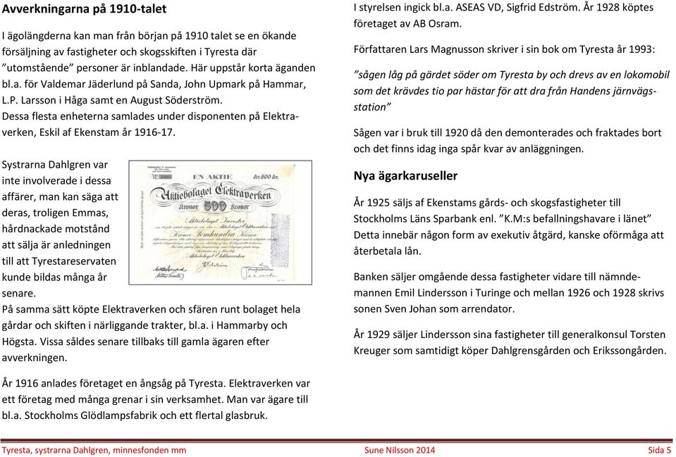 Dessa flesta enheterna samlades under disponenten på Elektraverken, Eskil af Ekenstam år 1916-17.