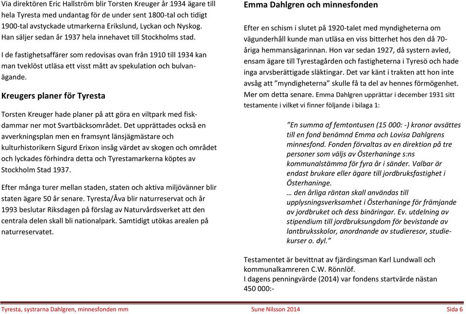 Kreugers planer för Tyresta Torsten Kreuger hade planer på att göra en viltpark med fiskdammar ner mot Svartbäcksområdet.