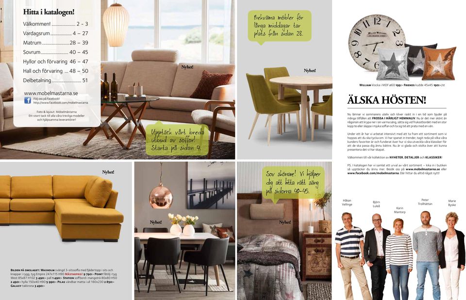 Upptäck vårt breda utbud av soffor! Starta på sidan Bekväma möbler för långa middagar tar plats från sidan 2 William klocka i MDF ø60 199:- Friends kudde 45x45 190:-/st ÄLSKA HÖSTEN!