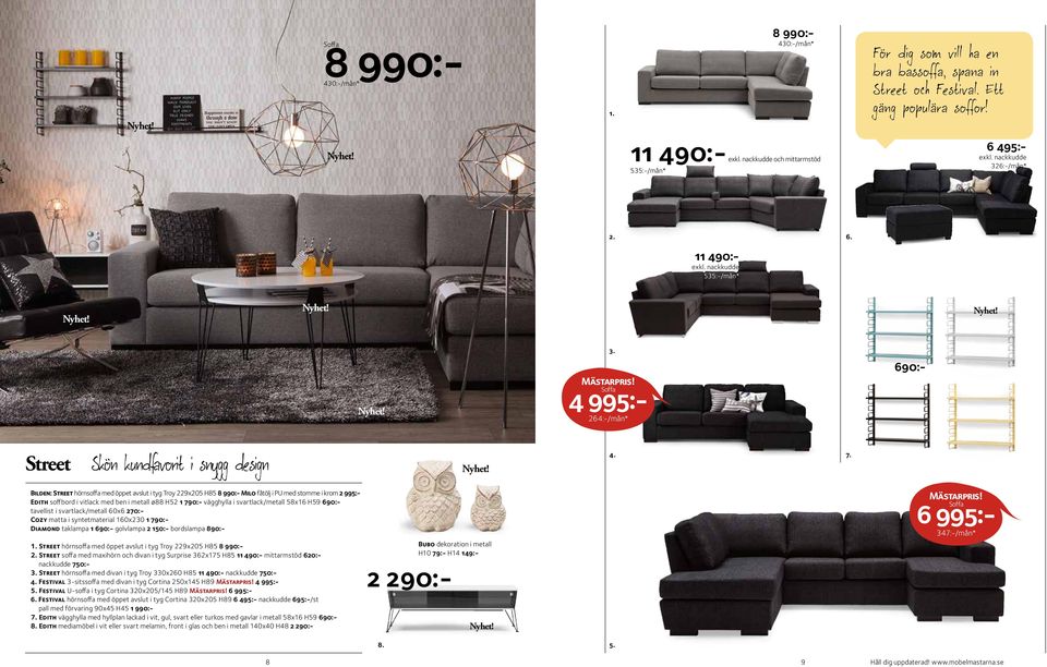 nackkudde 535:-/mån* Soffa 4 995:- 264:-/mån* 690:- Street Skön kundfavorit i snygg design Bilden: Street hörnsoffa med öppet avslut i tyg Troy 229x205 H85 8 990:- Milo fåtölj i PU med stomme i krom