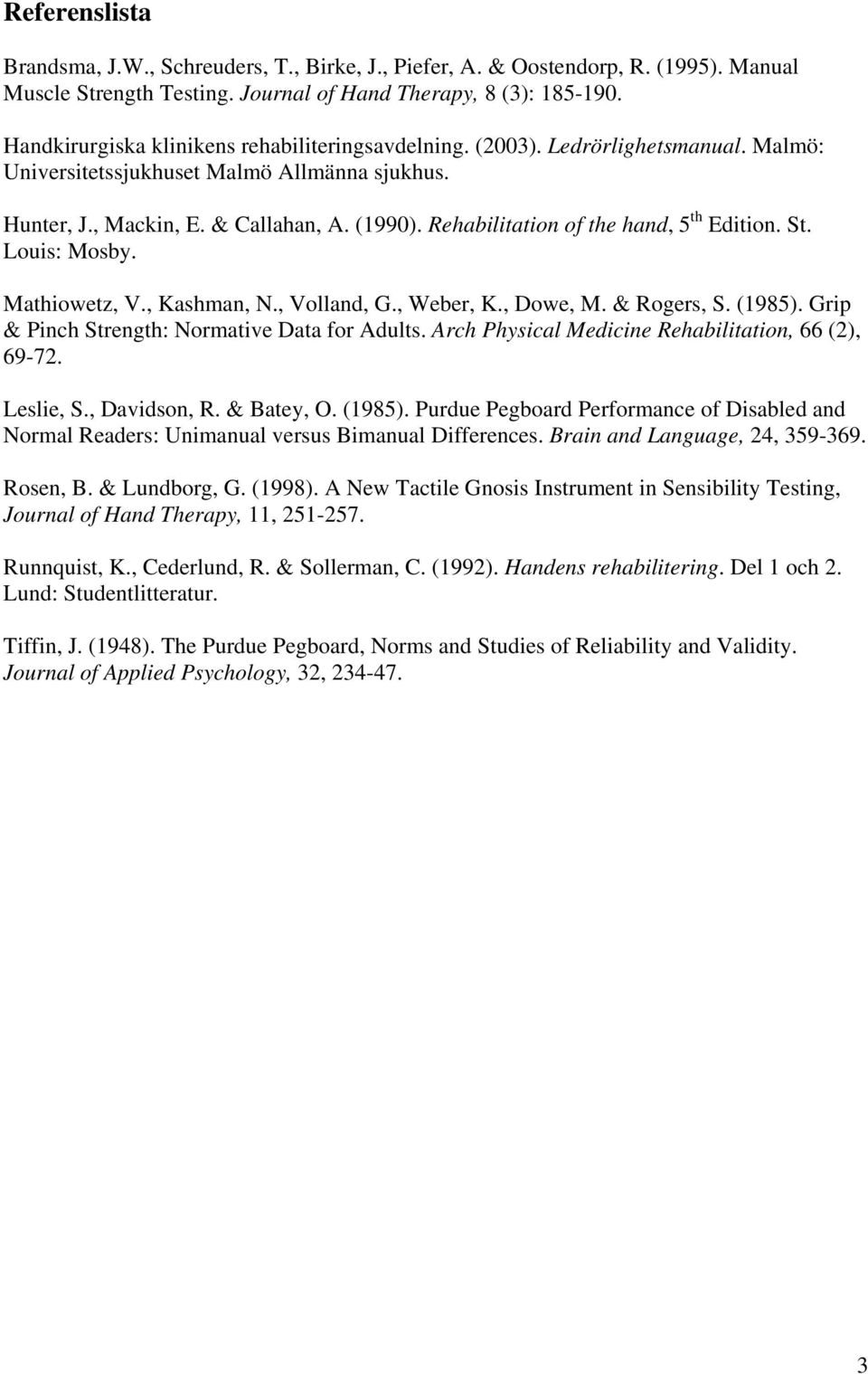 Rehabilitation of the hand, 5 th Edition. St. Louis: Mosby. Mathiowetz, V., Kashman, N., Volland, G., Weber, K., Dowe, M. & Rogers, S. (1985). Grip & Pinch Strength: Normative Data for Adults.