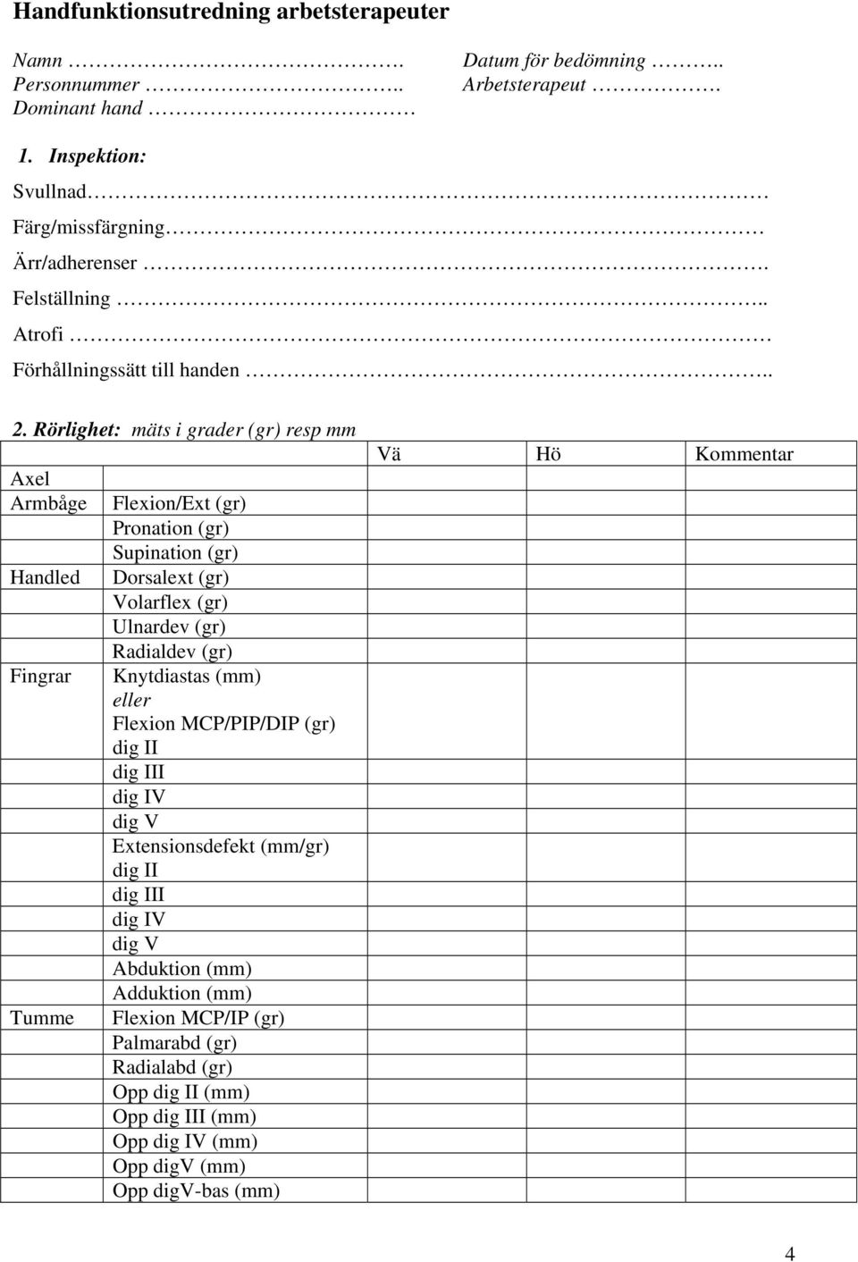 Rörlighet: mäts i grader (gr) resp mm Axel Armbåge Handled Fingrar Tumme Flexion/Ext (gr) Pronation (gr) Supination (gr) Dorsalext (gr) Volarflex (gr) Ulnardev (gr) Radialdev