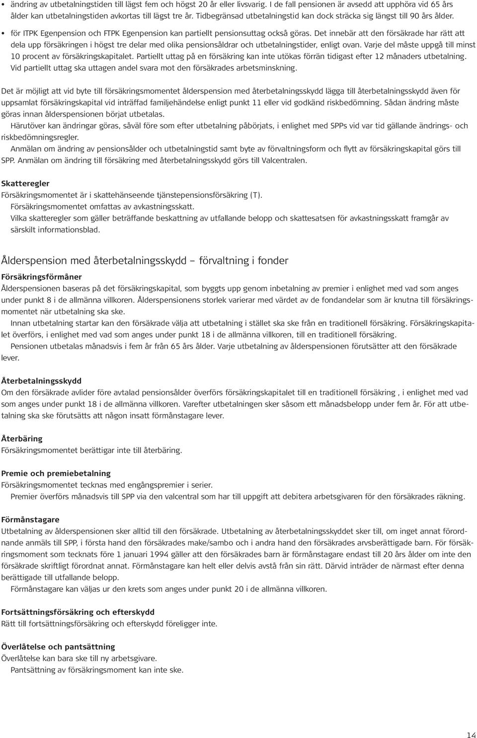 Det innebär att den försäkrade har rätt att dela upp försäkringen i högst tre delar med olika pensionsåldrar och utbetalningstider, enligt ovan.