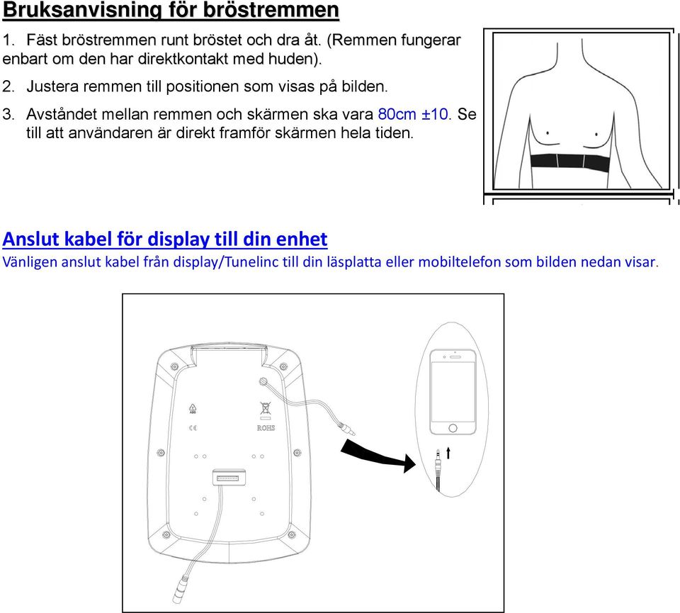 Justera remmen till positionen som visas på bilden. 3. Avståndet mellan remmen och skärmen ska vara 80cm ±10.