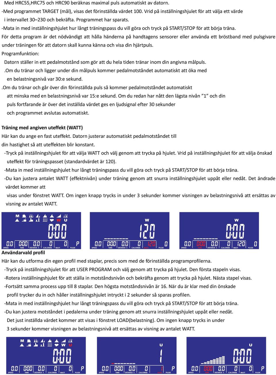 Mata in med inställningshjulet hur långt träningspass du vill göra och tryck på START/STOP för att börja träna.